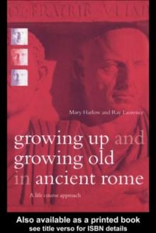 Growing Up and Growing Old in Ancient Rome : A Life Course Approach