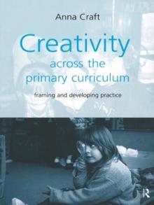 Creativity Across the Primary Curriculum : Framing and Developing Practice