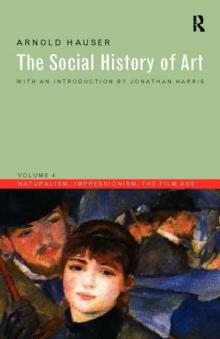 Social History of Art, Volume 4 : Naturalism, Impressionism, The Film Age