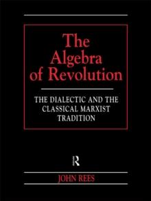 The Algebra of Revolution : The Dialectic and the Classical Marxist Tradition