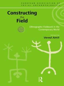 Constructing the Field : Ethnographic Fieldwork in the Contemporary World