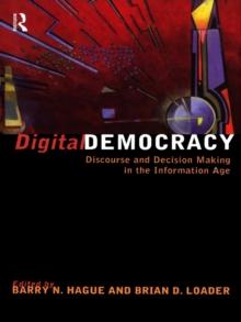 Digital Democracy : Discourse and Decision Making in the Information Age