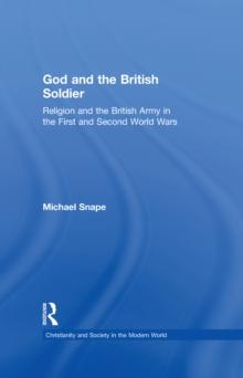 God and the British Soldier : Religion and the British Army in the First and Second World Wars