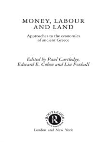 Money, Labour and Land : Approaches to the economics of ancient Greece