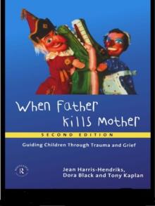 When Father Kills Mother : Guiding Children Through Trauma and Grief