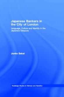 Japanese Bankers in the City of London : Language, Culture and Identity in the Japanese Diaspora