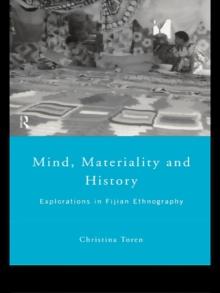 Mind, Materiality and History : Explorations in Fijian Ethnography