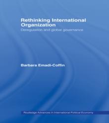 Rethinking International Organisation : Deregulation and Global Governance