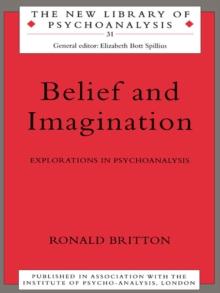 Belief and Imagination : Explorations in Psychoanalysis