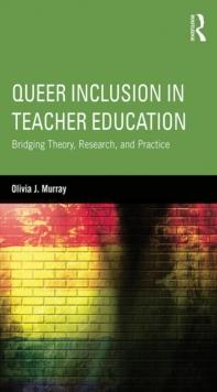 Queer Inclusion in Teacher Education : Bridging Theory, Research, and Practice