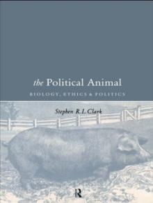 The Political Animal : Biology, Ethics and Politics