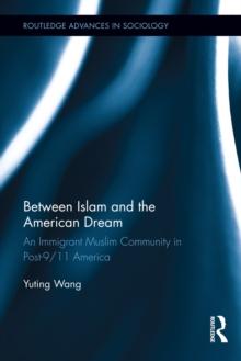 Between Islam and the American Dream : An Immigrant Muslim Community in Post-9/11 America