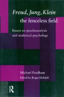 Freud, Jung, Klein - The Fenceless Field : Essays on Psychoanalysis and Analytical Psychology