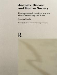 Animals, Disease and Human Society : Human-animal Relations and the Rise of Veterinary Medicine