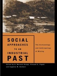 Social Approaches to an Industrial Past : The Archaeology and Anthropology of Mining