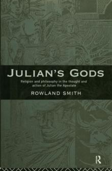 Julian's Gods : Religion and Philosophy in the Thought and Action of Julian the Apostate