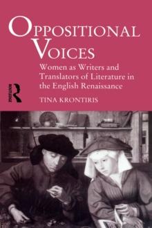 Oppositional Voices : Women as Writers and Translators in the English Renaissance