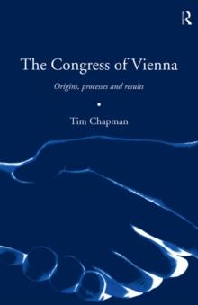 The Congress of Vienna : Origins, processes and results