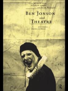 Ben Jonson and Theatre : Performance, Practice and Theory