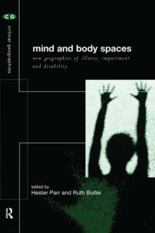 Mind and Body Spaces : Geographies of Illness, Impairment and Disability