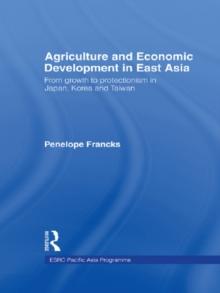 Agriculture and Economic Development in East Asia : From Growth to Protectionism in Japan, Korea and Taiwan