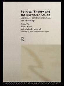 Political Theory and the European Union : Legitimacy, Constitutional Choice and Citizenship