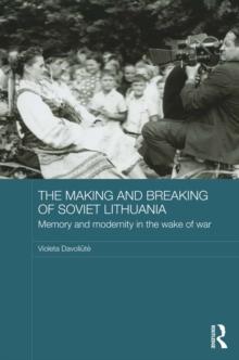 The Making and Breaking of Soviet Lithuania : Memory and Modernity in the Wake of War