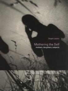 Mothering the Self : Mothers, Daughters, Subjects