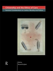 Citizenship and the Ethics of Care : Feminist Considerations on Justice, Morality and Politics