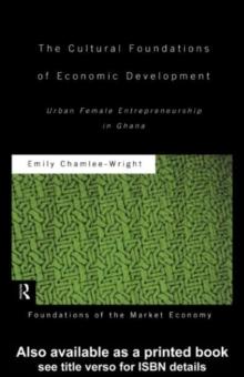 The Cultural Foundations of Economic Development : Urban Female Entrepreneurship in Ghana