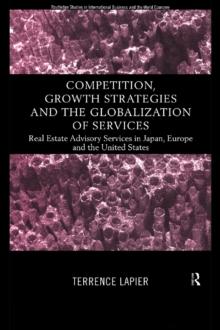 Competition, Growth Strategies and the Globalization of Services : Real Estate Advisory Services in Japan, Europe and the US