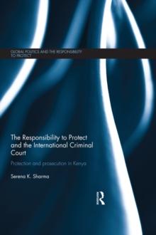 The Responsibility to Protect and the International Criminal Court : Protection and Prosecution in Kenya