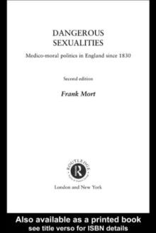 Dangerous Sexualities : Medico-Moral Politics in England Since 1830