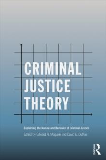 Criminal Justice Theory : Explaining the Nature and Behavior of Criminal Justice