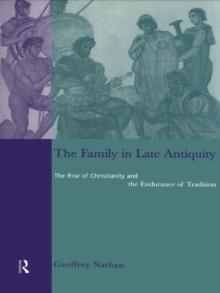 The Family in Late Antiquity : The Rise of Christianity and the Endurance of Tradition