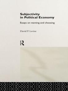 Subjectivity in Political Economy : Essays on Wanting and Choosing