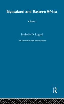 The Rise of Our East African Empire (1893) : Early Efforts in Nyasaland and Uganda (Vol 1, of 2 Vols)