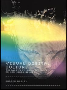 Visual Digital Culture : Surface Play and Spectacle in New Media Genres