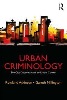 Urban Criminology : The City, Disorder, Harm and Social Control