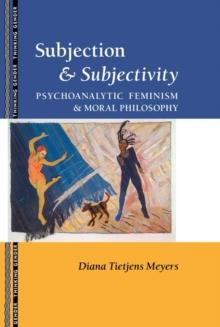 Subjection and Subjectivity : Psychoanalytic Feminism and Moral Philosophy