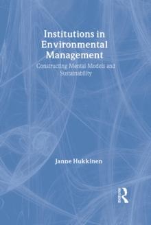 Institutions in Environmental Management : Constructing Mental Models and Sustainability