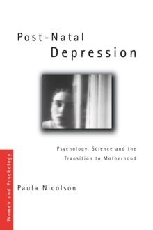 Post-Natal Depression : Psychology, Science and the Transition to Motherhood