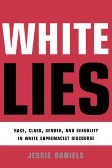 White Lies : Race, Class, Gender and Sexuality in White Supremacist Discourse