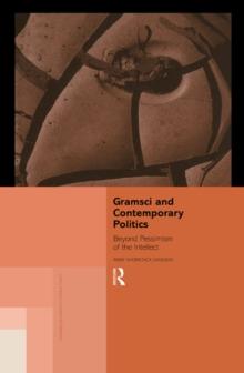 Gramsci and Contemporary Politics : Beyond Pessimism of the Intellect