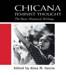 Chicana Feminist Thought : The Basic Historical Writings