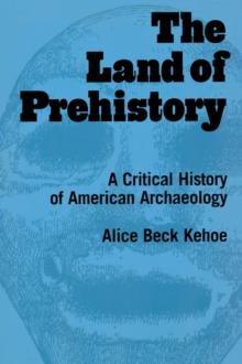 The Land of Prehistory : A Critical History of American Archaeology