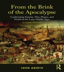 From the Brink of the Apocalypse : Confronting Famine, War, Plague and Death in the Later Middle Ages