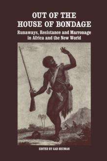 Out of the House of Bondage : Runaways, Resistance and Marronage in Africa and the New World