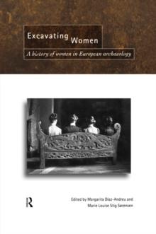 Excavating Women : A History of Women in European Archaeology