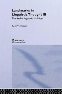 Landmarks in Linguistic Thought Volume III : The Arabic Linguistic Tradition